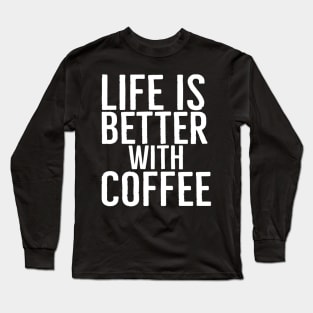 Life Is Better With Coffee Funny Gift Long Sleeve T-Shirt